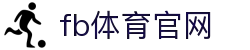 FB体育官方登录入口 - 注册同步 - 网页端更好用